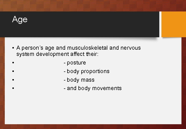 Age • A person’s age and musculoskeletal and nervous system development affect their: •