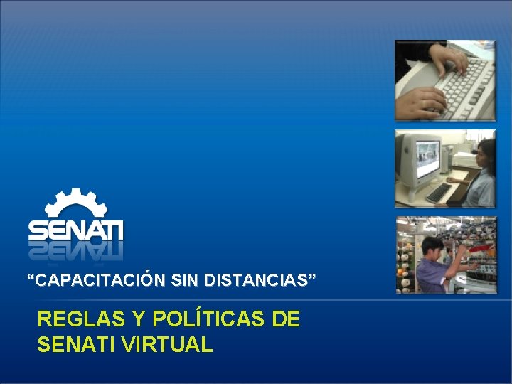 “CAPACITACIÓN SIN DISTANCIAS” REGLAS Y POLÍTICAS DE SENATI VIRTUAL 