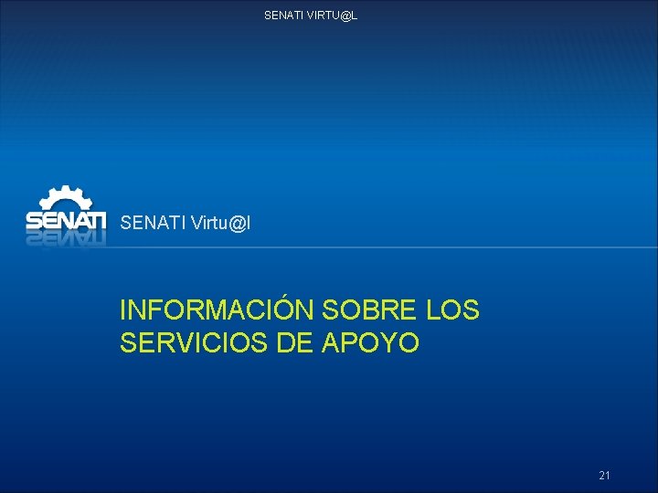 SENATI VIRTU@L SENATI Virtu@l INFORMACIÓN SOBRE LOS SERVICIOS DE APOYO 21 