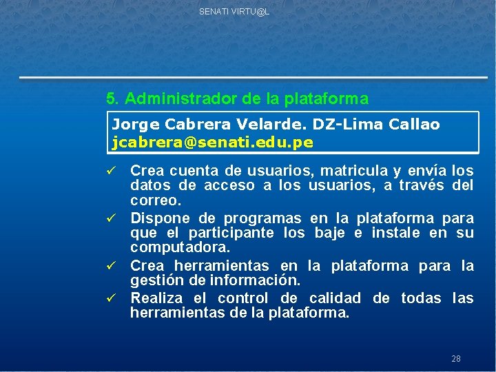 SENATI VIRTU@L 5. Administrador de la plataforma Jorge Cabrera Velarde. DZ-Lima Callao jcabrera@senati. edu.