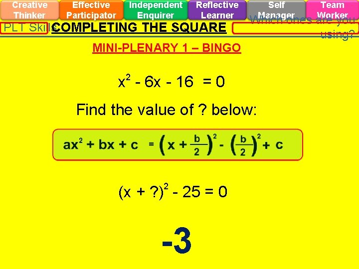 Creative Thinker Effective Participator Independent Enquirer Reflective Learner PLT Skills. COMPLETING THE SQUARE x