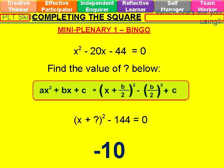 Creative Thinker Effective Participator Independent Enquirer Reflective Learner PLT Skills. COMPLETING THE SQUARE x