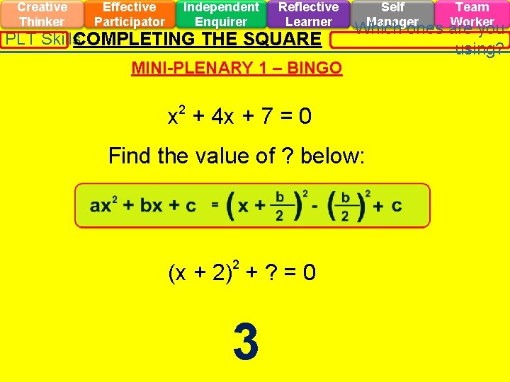 Creative Thinker Effective Participator Independent Enquirer Reflective Learner PLT Skills. COMPLETING THE SQUARE x