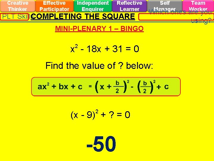 Creative Thinker Effective Participator Independent Enquirer Reflective Learner PLT Skills. COMPLETING THE SQUARE x