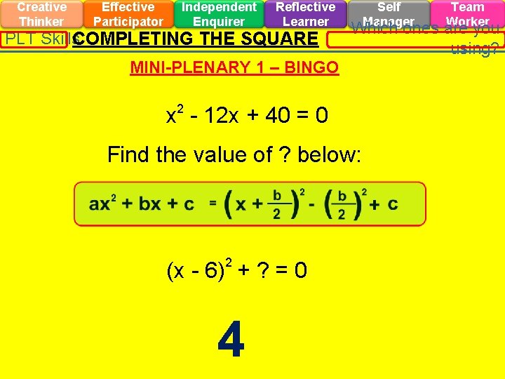 Creative Thinker Effective Participator Independent Enquirer Reflective Learner PLT Skills. COMPLETING THE SQUARE x