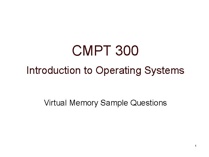 CMPT 300 Introduction to Operating Systems Virtual Memory Sample Questions 1 CMPT 300 Introduction to Operating Systems Virtual Memory Sample Questions 1