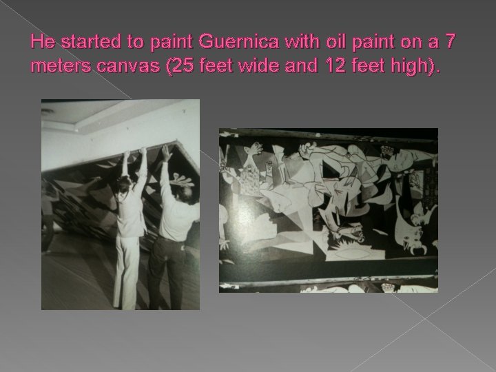 He started to paint Guernica with oil paint on a 7 meters canvas (25