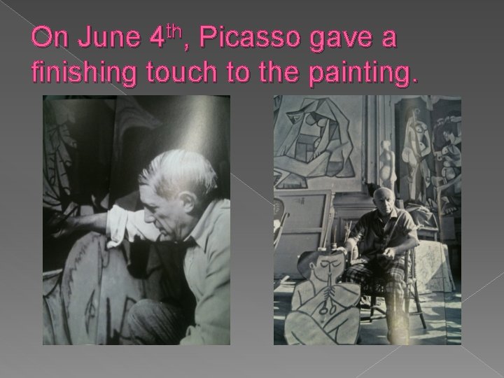 On June 4 th, Picasso gave a finishing touch to the painting. 