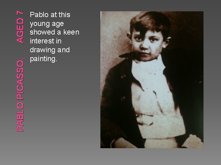 AGED 7 PABLO PICASSO, Pablo at this young age showed a keen interest in