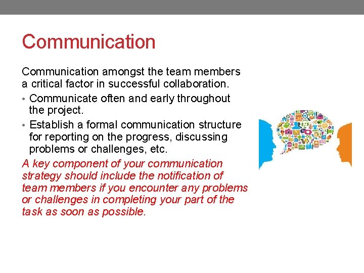 Communication amongst the team members a critical factor in successful collaboration. • Communicate often