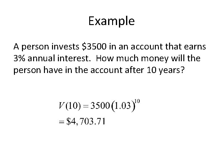 Example A person invests $3500 in an account that earns 3% annual interest. How