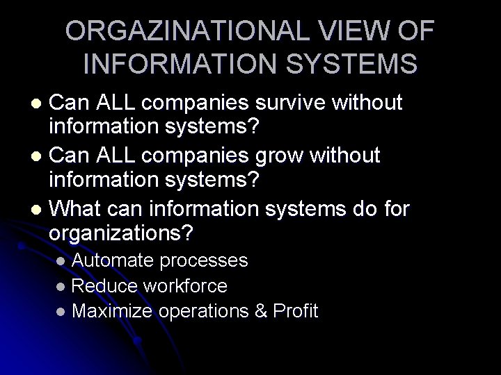 ORGAZINATIONAL VIEW OF INFORMATION SYSTEMS Can ALL companies survive without information systems? l Can