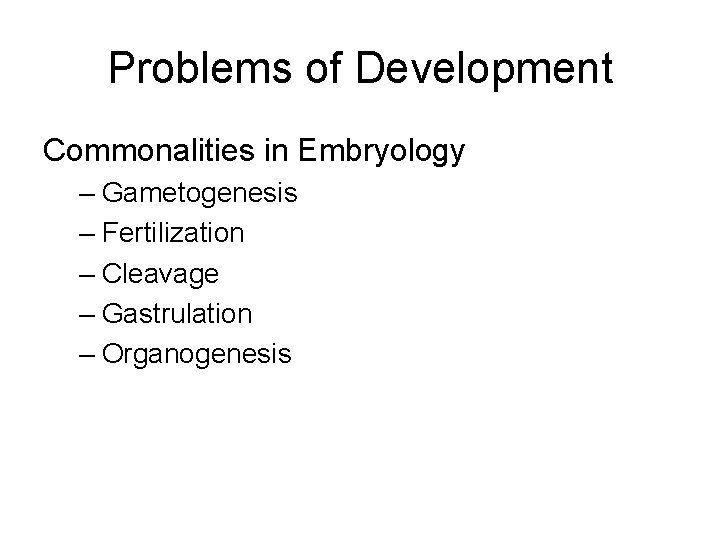 Problems of Development Commonalities in Embryology – Gametogenesis – Fertilization – Cleavage – Gastrulation Problems of Development Commonalities in Embryology – Gametogenesis – Fertilization – Cleavage – Gastrulation