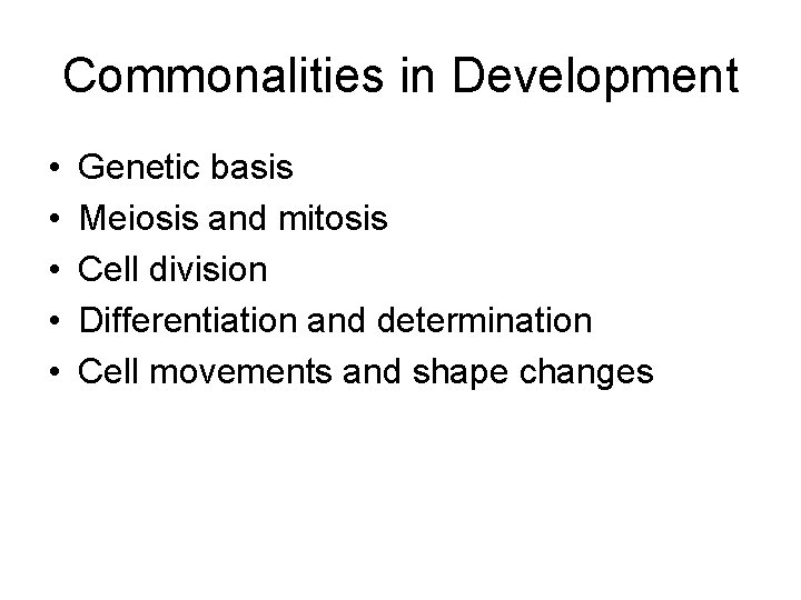 Commonalities in Development • • • Genetic basis Meiosis and mitosis Cell division Differentiation Commonalities in Development • • • Genetic basis Meiosis and mitosis Cell division Differentiation