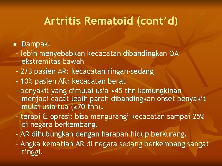 Artritis Rematoid (cont’d) Dampak: - lebih menyebabkan kecacatan dibandingkan OA ekstremitas bawah - 2/3