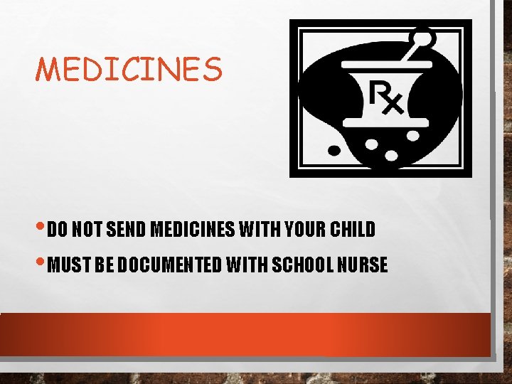 MEDICINES • DO NOT SEND MEDICINES WITH YOUR CHILD • MUST BE DOCUMENTED WITH