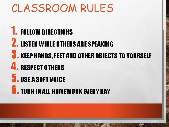 CLASSROOM RULES 1. FOLLOW DIRECTIONS 2. LISTEN WHILE OTHERS ARE SPEAKING 3. KEEP HANDS,