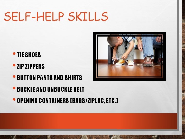 SELF-HELP SKILLS • TIE SHOES • ZIPPERS • BUTTON PANTS AND SHIRTS • BUCKLE