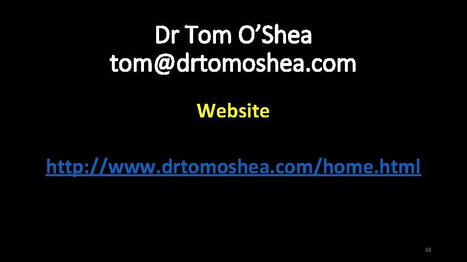 Dr Tom O’Shea tom@drtomoshea. com Website http: //www. drtomoshea. com/home. html 68 