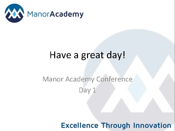 Have a great day! Manor Academy Conference Day 1 