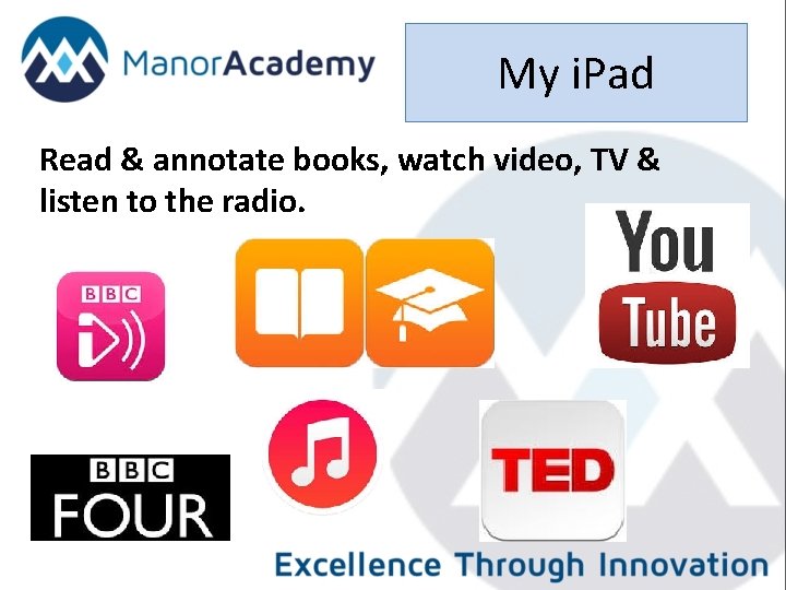 My i. Pad Read & annotate books, watch video, TV & listen to the