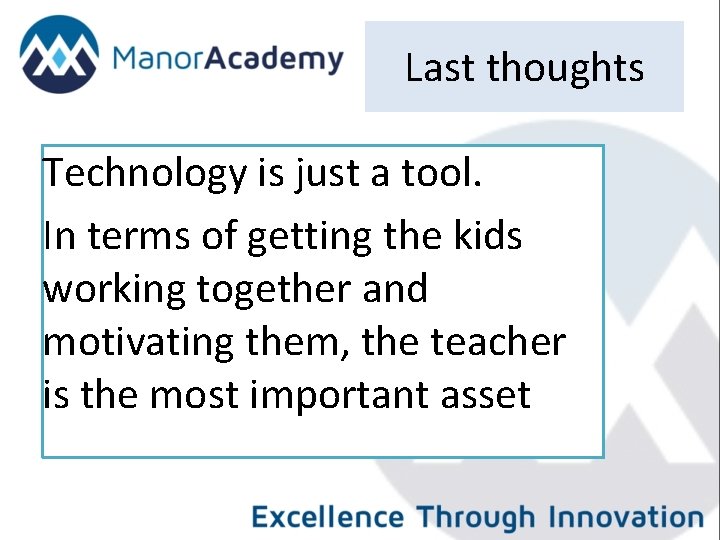 Last thoughts Technology is just a tool. In terms of getting the kids working