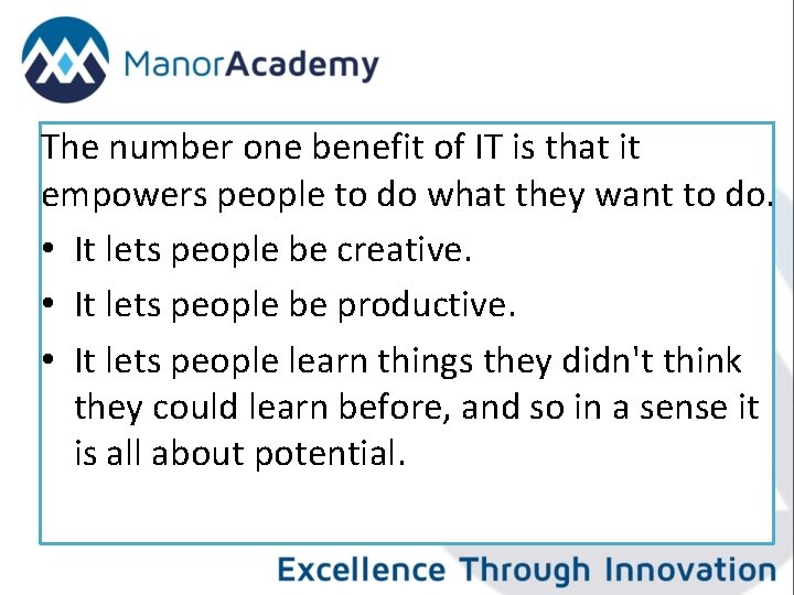 The number one benefit of IT is that it empowers people to do what