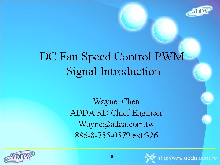 DC Fan Speed Control PWM Signal Introduction Wayne_Chen ADDA RD Chief Engineer Wayne@adda. com.