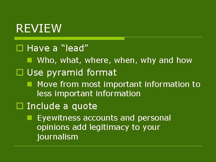 REVIEW o Have a “lead” n Who, what, where, when, why and how o