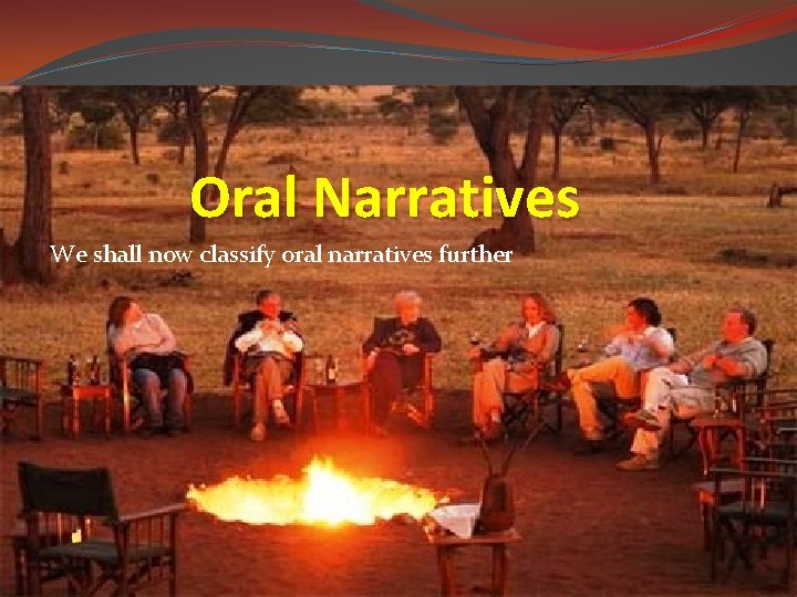Oral Narratives We shall now classify oral narratives further 