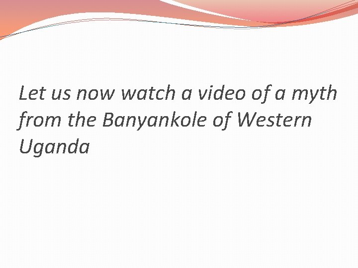 Let us now watch a video of a myth from the Banyankole of Western
