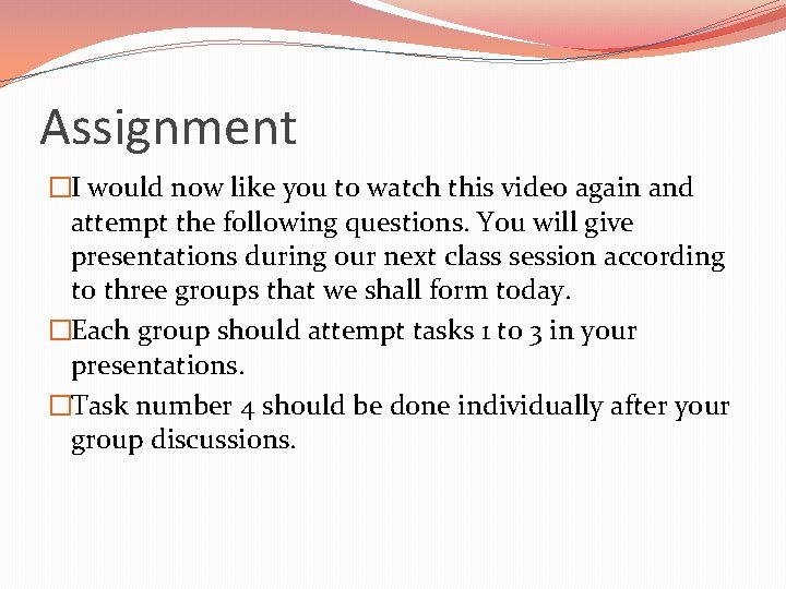 Assignment �I would now like you to watch this video again and attempt the