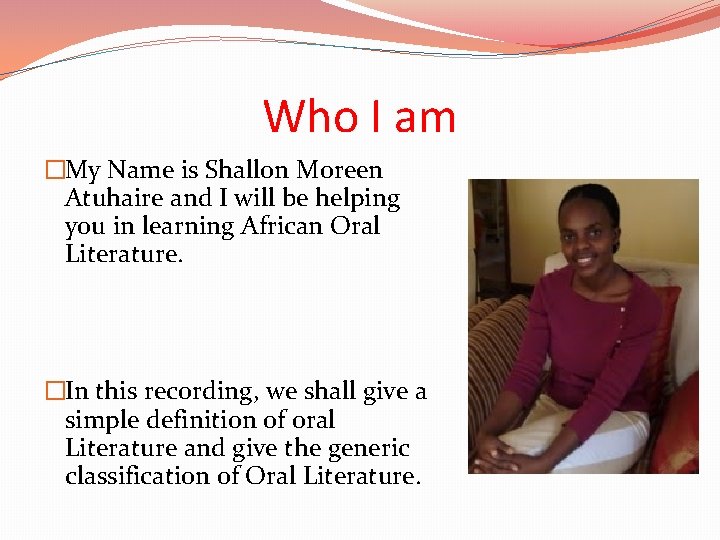 Who I am �My Name is Shallon Moreen Atuhaire and I will be helping