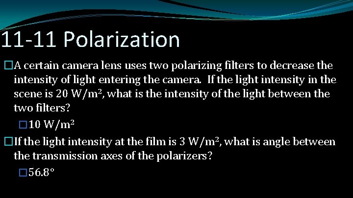 11 -11 Polarization �A certain camera lens uses two polarizing filters to decrease the