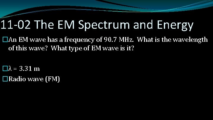 11 -02 The EM Spectrum and Energy �An EM wave has a frequency of