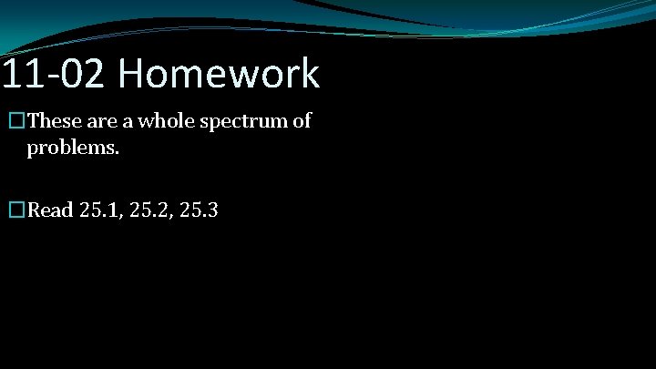 11 -02 Homework �These are a whole spectrum of problems. �Read 25. 1, 25.