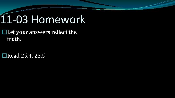 11 -03 Homework �Let your answers reflect the truth. �Read 25. 4, 25. 5