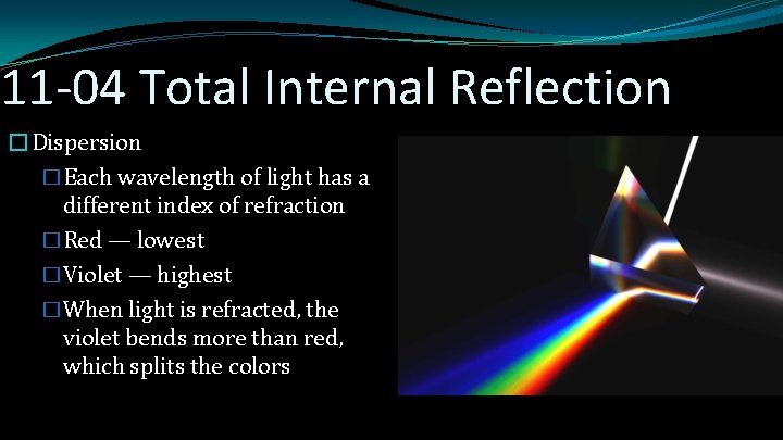 11 -04 Total Internal Reflection �Dispersion �Each wavelength of light has a different index