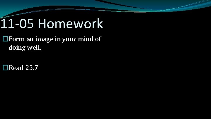 11 -05 Homework �Form an image in your mind of doing well. �Read 25.