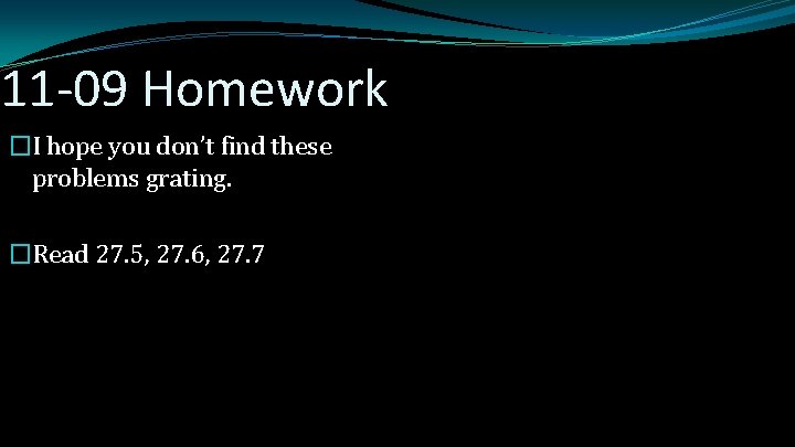 11 -09 Homework �I hope you don’t find these problems grating. �Read 27. 5,