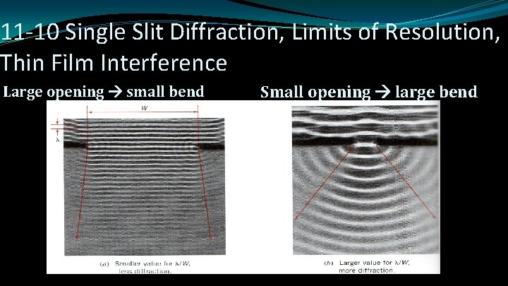 11 -10 Single Slit Diffraction, Limits of Resolution, Thin Film Interference Large opening small
