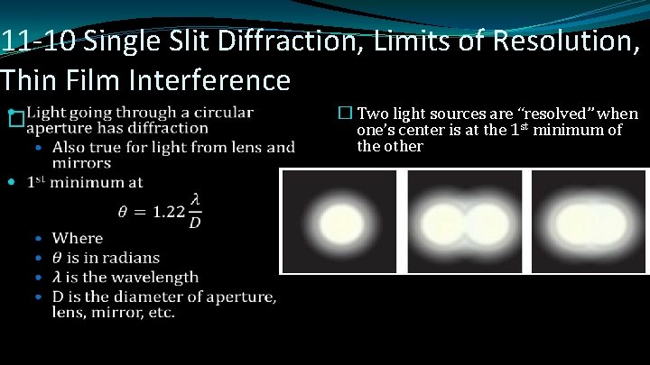 11 -10 Single Slit Diffraction, Limits of Resolution, Thin Film Interference � � Two