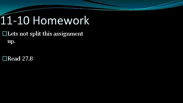 11 -10 Homework �Lets not split this assignment up. �Read 27. 8 