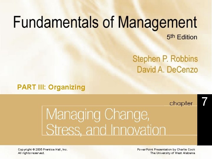 PART III: Organizing 7 Chapter 7 Managing Change, Stress, and Innovation Copyright © 2005