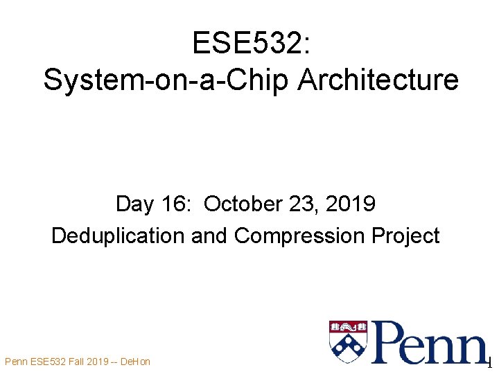 ESE 532: System-on-a-Chip Architecture Day 16: October 23, 2019 Deduplication and Compression Project Penn