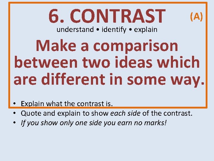 6. CONTRAST (A) understand • identify • explain Make a comparison between two ideas 6. CONTRAST (A) understand • identify • explain Make a comparison between two ideas