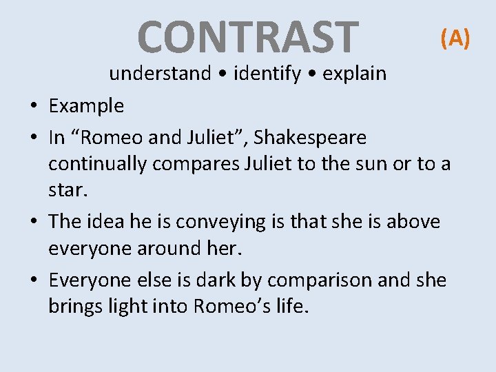CONTRAST • • (A) understand • identify • explain Example In “Romeo and Juliet”, CONTRAST • • (A) understand • identify • explain Example In “Romeo and Juliet”,