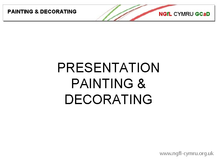 PAINTING & DECORATING NGf. L CYMRU GCa. D PRESENTATION PAINTING & DECORATING www. ngfl-cymru.