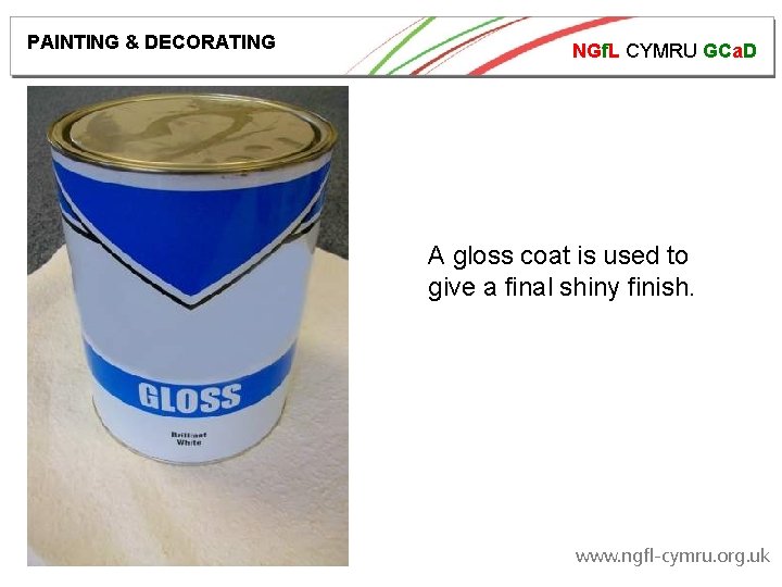 PAINTING & DECORATING NGf. L CYMRU GCa. D A gloss coat is used to