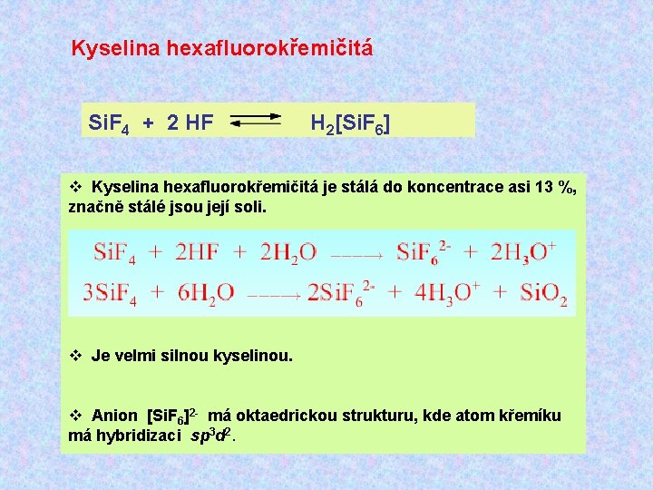 Kyselina hexafluorokřemičitá Si. F 4 + 2 HF H 2[Si. F 6] Kyselina hexafluorokřemičitá